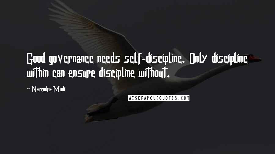 Narendra Modi Quotes: Good governance needs self-discipline. Only discipline within can ensure discipline without.