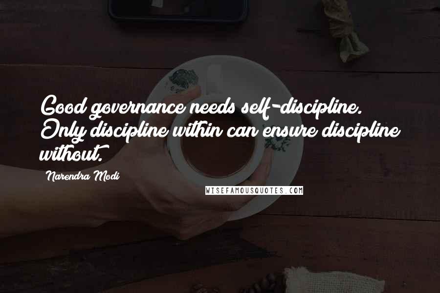 Narendra Modi Quotes: Good governance needs self-discipline. Only discipline within can ensure discipline without.