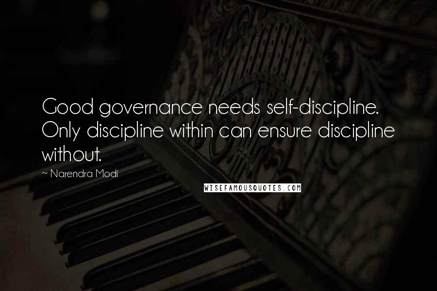 Narendra Modi Quotes: Good governance needs self-discipline. Only discipline within can ensure discipline without.