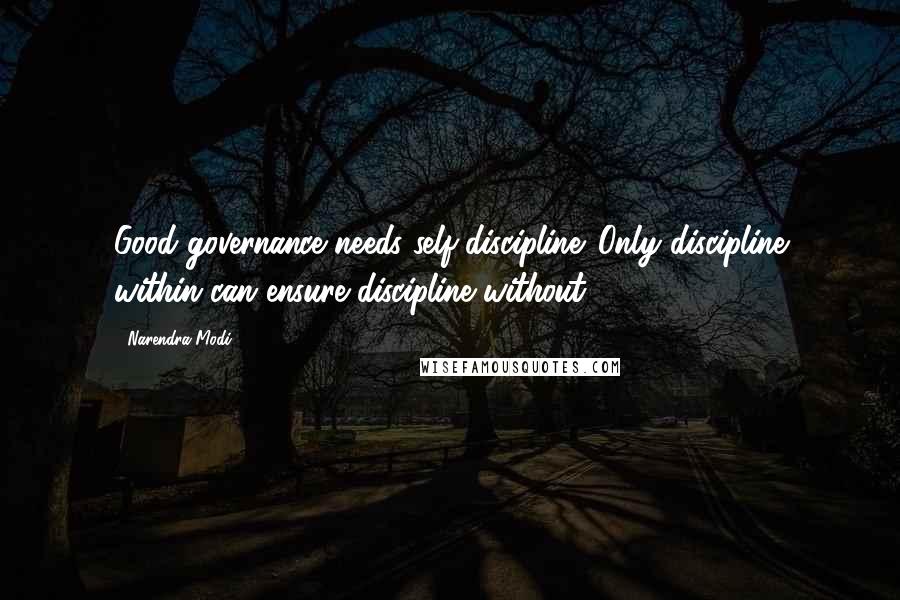 Narendra Modi Quotes: Good governance needs self-discipline. Only discipline within can ensure discipline without.