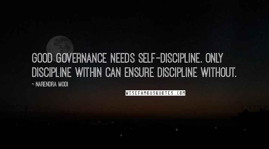 Narendra Modi Quotes: Good governance needs self-discipline. Only discipline within can ensure discipline without.