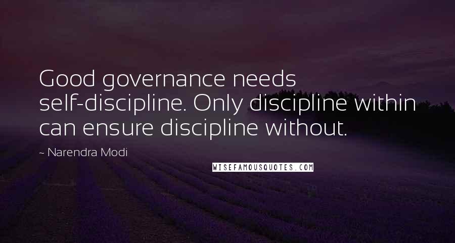 Narendra Modi Quotes: Good governance needs self-discipline. Only discipline within can ensure discipline without.