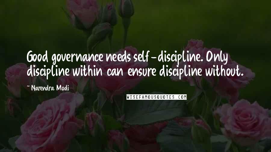 Narendra Modi Quotes: Good governance needs self-discipline. Only discipline within can ensure discipline without.