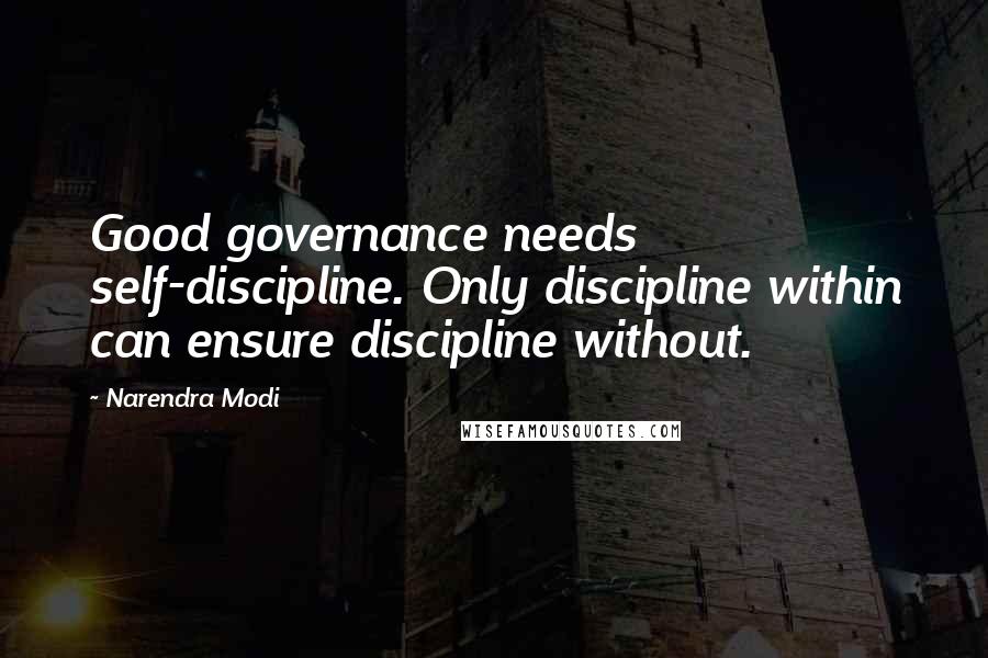 Narendra Modi Quotes: Good governance needs self-discipline. Only discipline within can ensure discipline without.