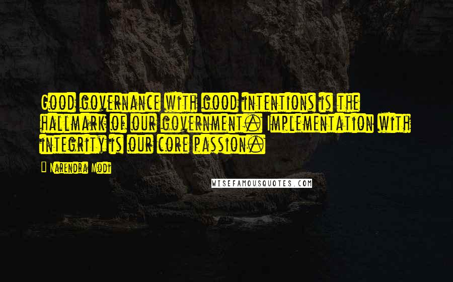 Narendra Modi Quotes: Good governance with good intentions is the hallmark of our government. Implementation with integrity is our core passion.