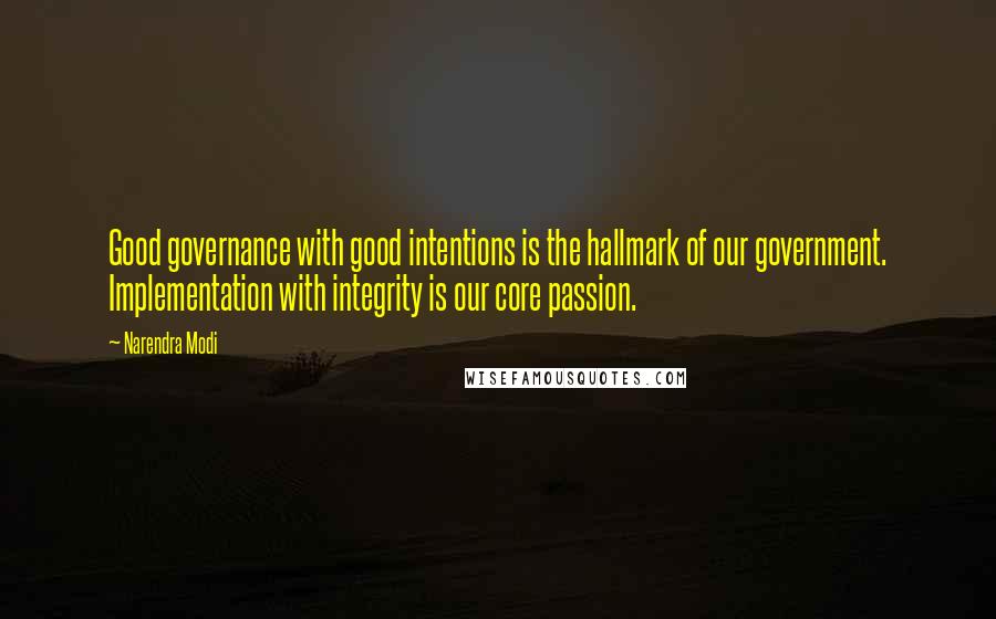 Narendra Modi Quotes: Good governance with good intentions is the hallmark of our government. Implementation with integrity is our core passion.