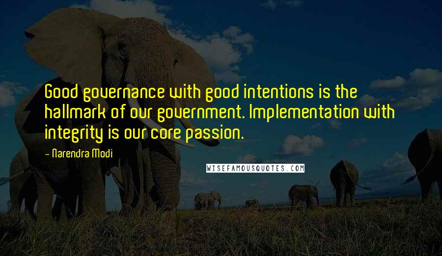 Narendra Modi Quotes: Good governance with good intentions is the hallmark of our government. Implementation with integrity is our core passion.