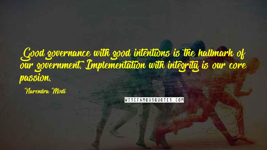 Narendra Modi Quotes: Good governance with good intentions is the hallmark of our government. Implementation with integrity is our core passion.