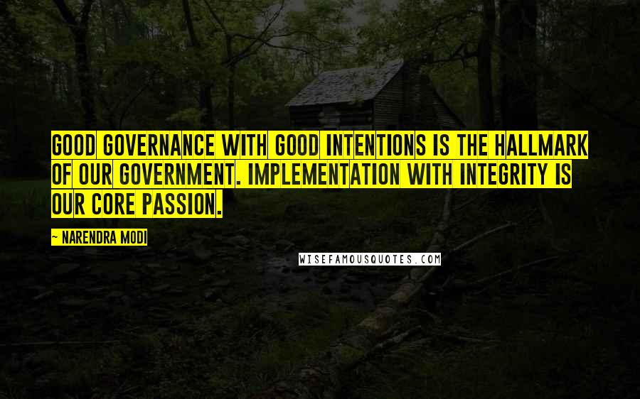 Narendra Modi Quotes: Good governance with good intentions is the hallmark of our government. Implementation with integrity is our core passion.