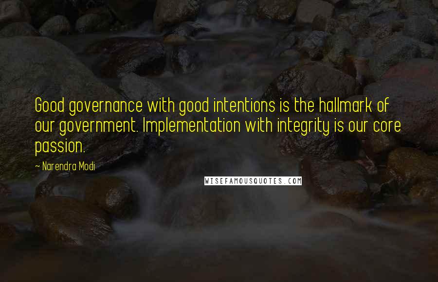Narendra Modi Quotes: Good governance with good intentions is the hallmark of our government. Implementation with integrity is our core passion.