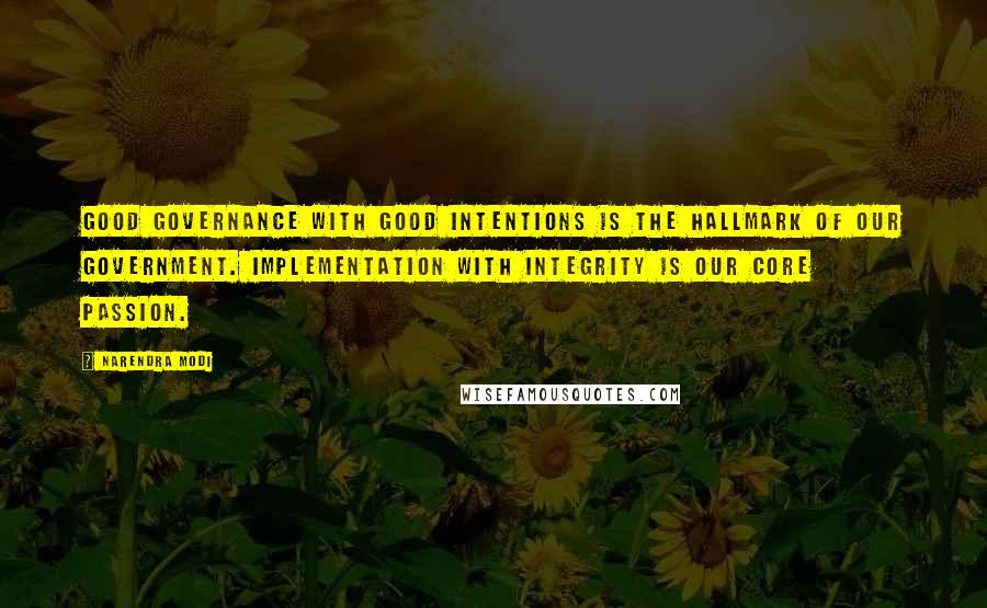 Narendra Modi Quotes: Good governance with good intentions is the hallmark of our government. Implementation with integrity is our core passion.