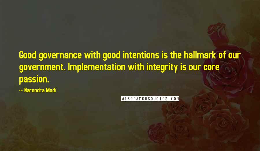 Narendra Modi Quotes: Good governance with good intentions is the hallmark of our government. Implementation with integrity is our core passion.