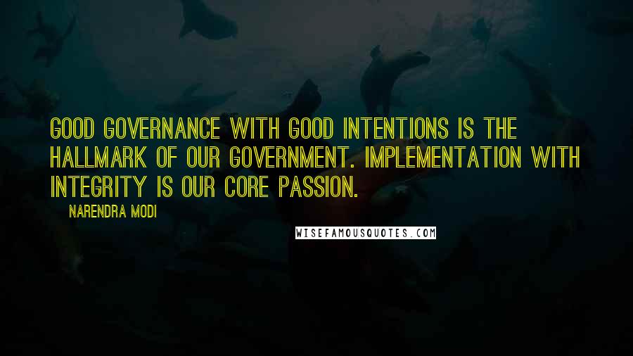 Narendra Modi Quotes: Good governance with good intentions is the hallmark of our government. Implementation with integrity is our core passion.