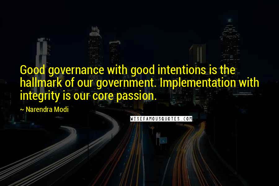 Narendra Modi Quotes: Good governance with good intentions is the hallmark of our government. Implementation with integrity is our core passion.