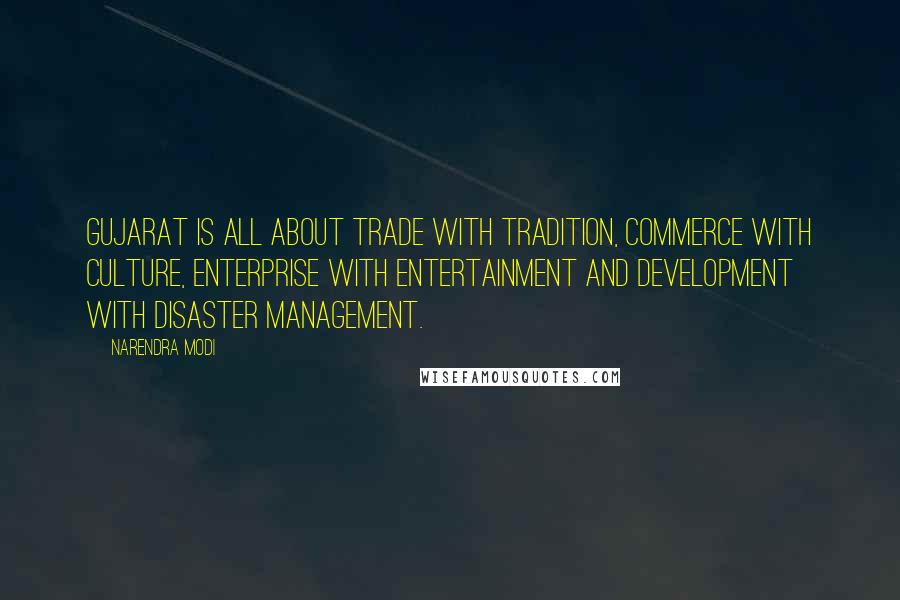 Narendra Modi Quotes: Gujarat is all about Trade with Tradition, Commerce with Culture, Enterprise with Entertainment and Development with Disaster management.