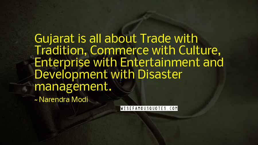 Narendra Modi Quotes: Gujarat is all about Trade with Tradition, Commerce with Culture, Enterprise with Entertainment and Development with Disaster management.