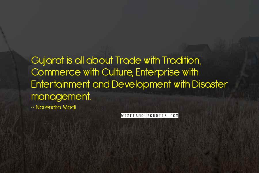 Narendra Modi Quotes: Gujarat is all about Trade with Tradition, Commerce with Culture, Enterprise with Entertainment and Development with Disaster management.