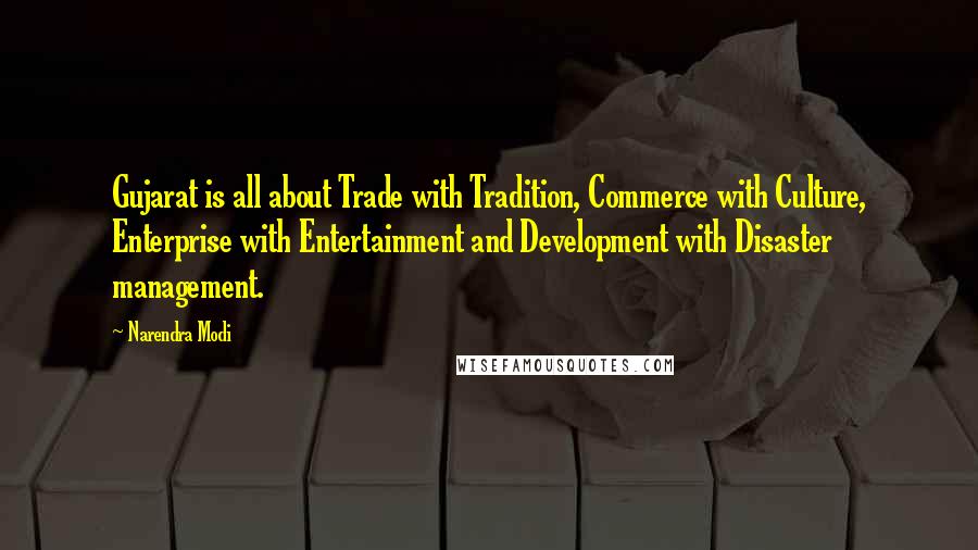 Narendra Modi Quotes: Gujarat is all about Trade with Tradition, Commerce with Culture, Enterprise with Entertainment and Development with Disaster management.