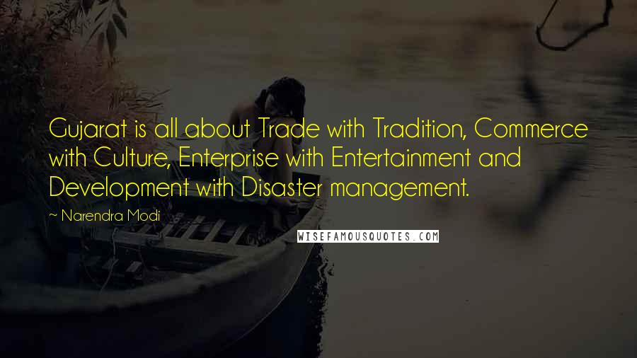 Narendra Modi Quotes: Gujarat is all about Trade with Tradition, Commerce with Culture, Enterprise with Entertainment and Development with Disaster management.