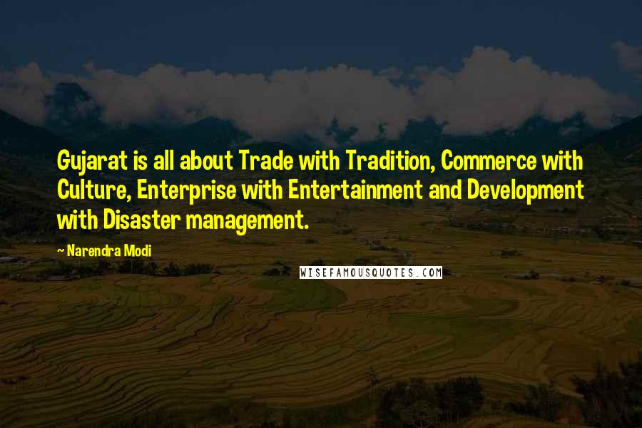 Narendra Modi Quotes: Gujarat is all about Trade with Tradition, Commerce with Culture, Enterprise with Entertainment and Development with Disaster management.