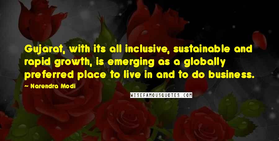 Narendra Modi Quotes: Gujarat, with its all inclusive, sustainable and rapid growth, is emerging as a globally preferred place to live in and to do business.