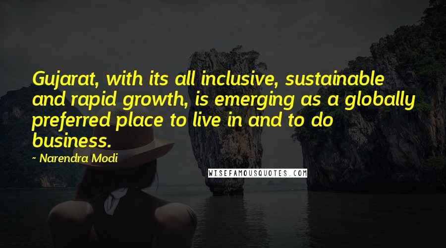 Narendra Modi Quotes: Gujarat, with its all inclusive, sustainable and rapid growth, is emerging as a globally preferred place to live in and to do business.