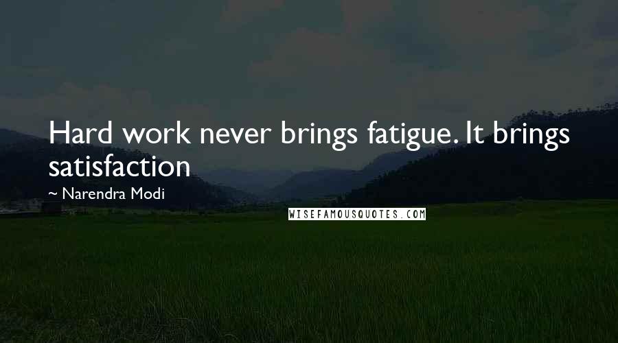 Narendra Modi Quotes: Hard work never brings fatigue. It brings satisfaction