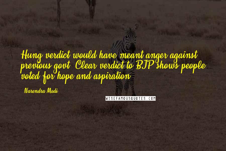 Narendra Modi Quotes: Hung verdict would have meant anger against previous govt; Clear verdict to BJP shows people voted for hope and aspiration.