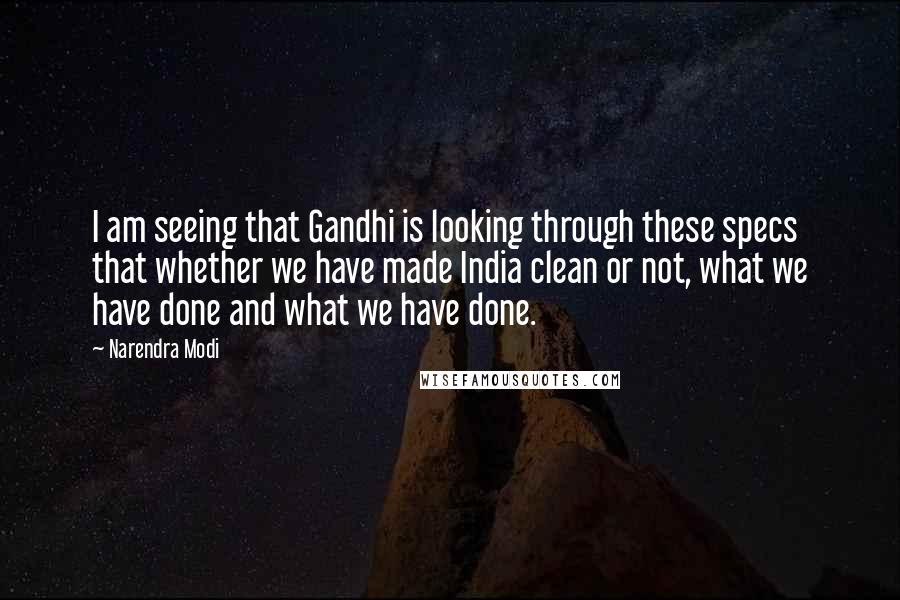 Narendra Modi Quotes: I am seeing that Gandhi is looking through these specs that whether we have made India clean or not, what we have done and what we have done.