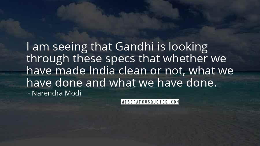 Narendra Modi Quotes: I am seeing that Gandhi is looking through these specs that whether we have made India clean or not, what we have done and what we have done.