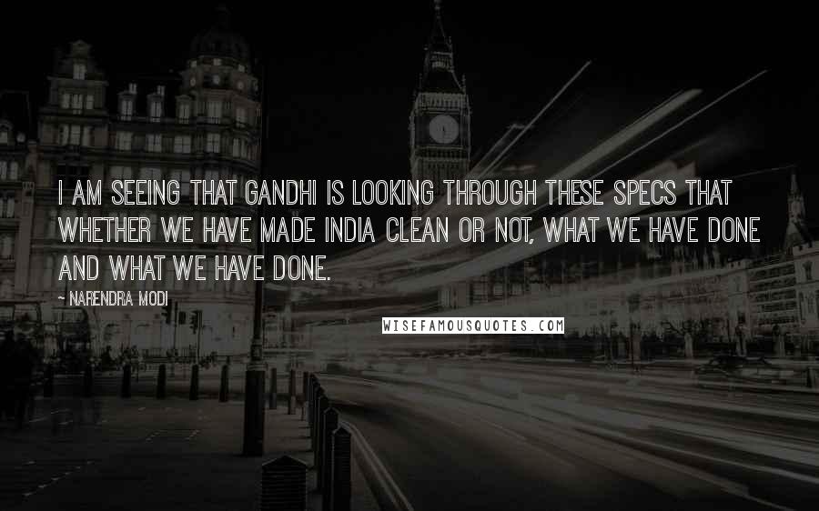 Narendra Modi Quotes: I am seeing that Gandhi is looking through these specs that whether we have made India clean or not, what we have done and what we have done.
