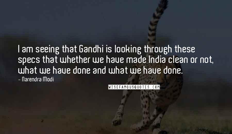 Narendra Modi Quotes: I am seeing that Gandhi is looking through these specs that whether we have made India clean or not, what we have done and what we have done.