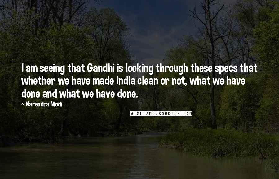 Narendra Modi Quotes: I am seeing that Gandhi is looking through these specs that whether we have made India clean or not, what we have done and what we have done.