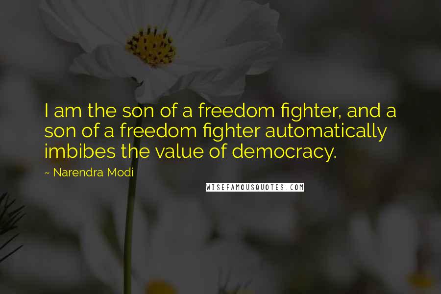 Narendra Modi Quotes: I am the son of a freedom fighter, and a son of a freedom fighter automatically imbibes the value of democracy.