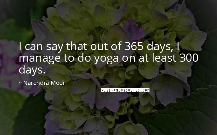 Narendra Modi Quotes: I can say that out of 365 days, I manage to do yoga on at least 300 days.