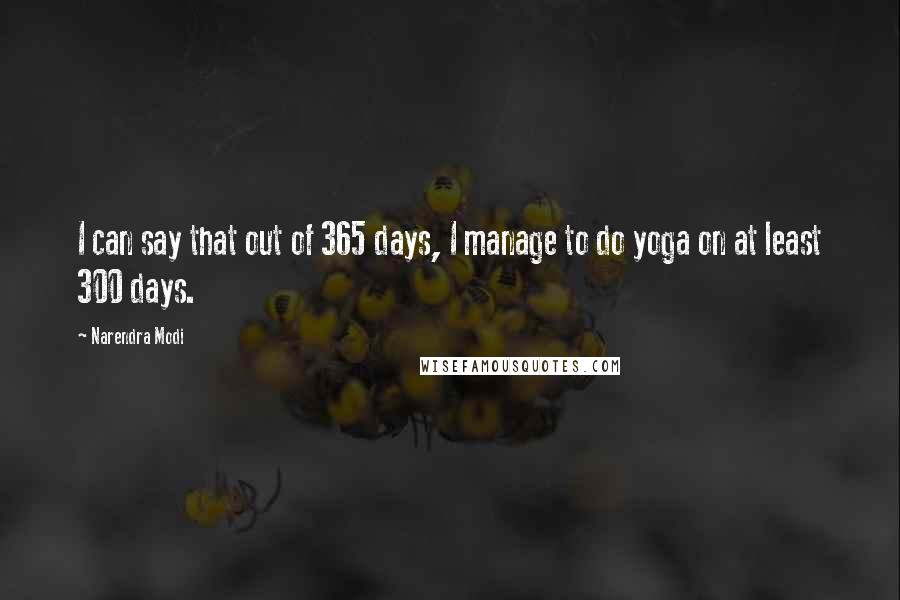 Narendra Modi Quotes: I can say that out of 365 days, I manage to do yoga on at least 300 days.