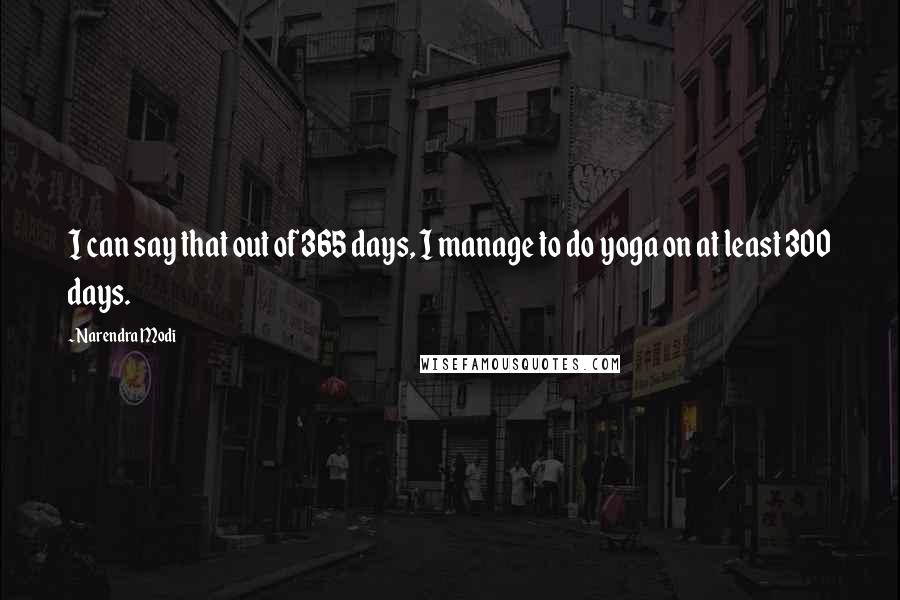 Narendra Modi Quotes: I can say that out of 365 days, I manage to do yoga on at least 300 days.