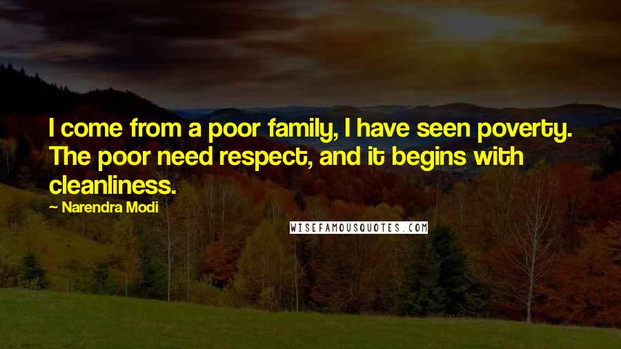 Narendra Modi Quotes: I come from a poor family, I have seen poverty. The poor need respect, and it begins with cleanliness.