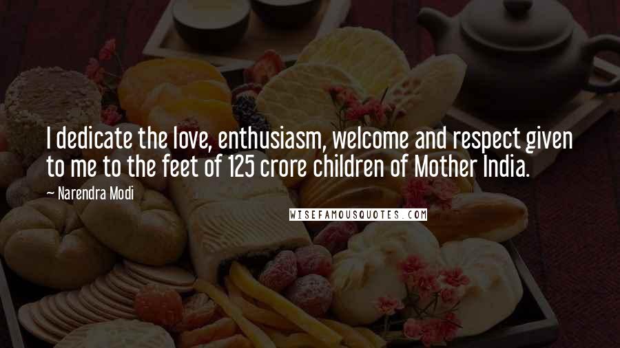 Narendra Modi Quotes: I dedicate the love, enthusiasm, welcome and respect given to me to the feet of 125 crore children of Mother India.