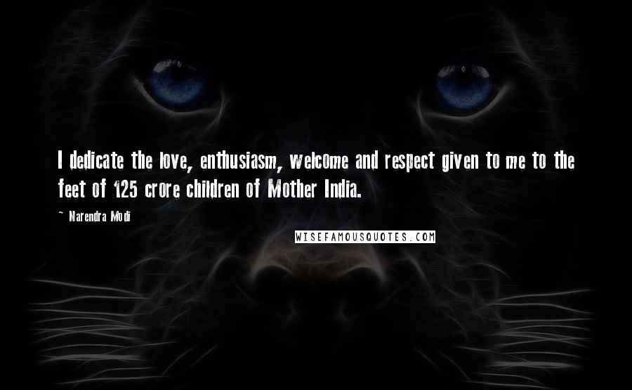 Narendra Modi Quotes: I dedicate the love, enthusiasm, welcome and respect given to me to the feet of 125 crore children of Mother India.