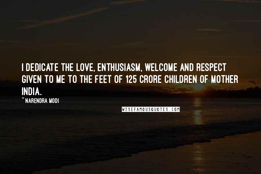 Narendra Modi Quotes: I dedicate the love, enthusiasm, welcome and respect given to me to the feet of 125 crore children of Mother India.