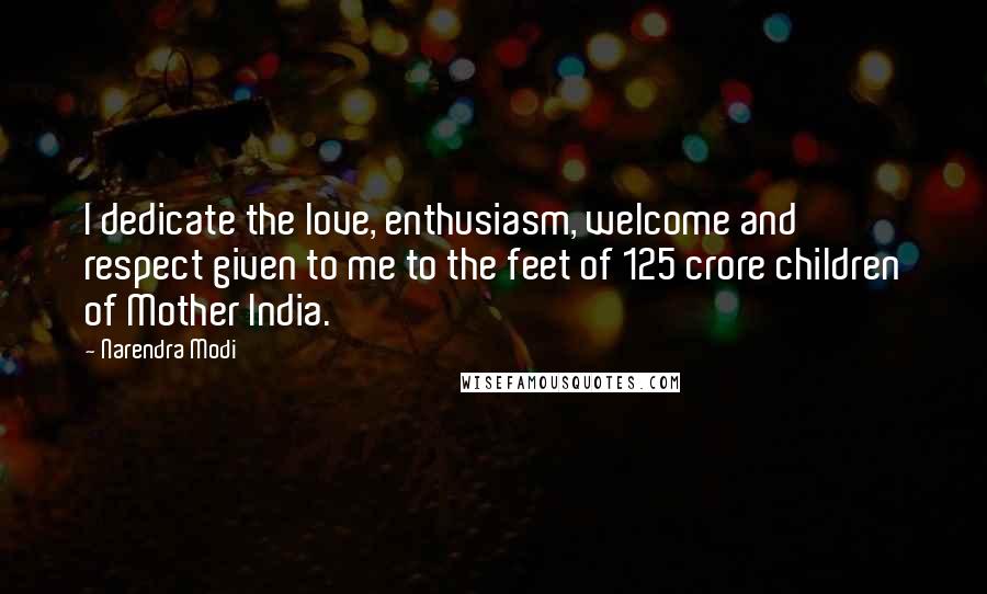 Narendra Modi Quotes: I dedicate the love, enthusiasm, welcome and respect given to me to the feet of 125 crore children of Mother India.