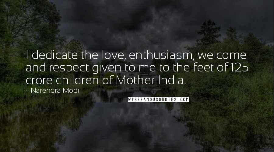 Narendra Modi Quotes: I dedicate the love, enthusiasm, welcome and respect given to me to the feet of 125 crore children of Mother India.