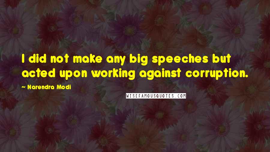 Narendra Modi Quotes: I did not make any big speeches but acted upon working against corruption.