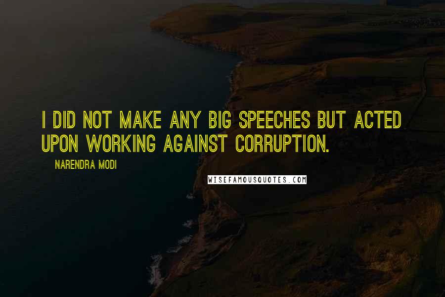 Narendra Modi Quotes: I did not make any big speeches but acted upon working against corruption.