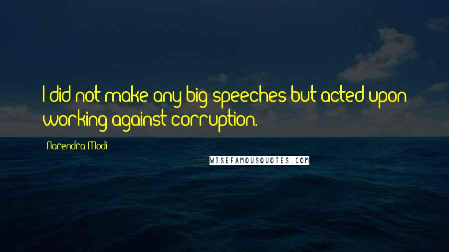 Narendra Modi Quotes: I did not make any big speeches but acted upon working against corruption.