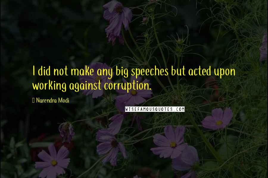 Narendra Modi Quotes: I did not make any big speeches but acted upon working against corruption.