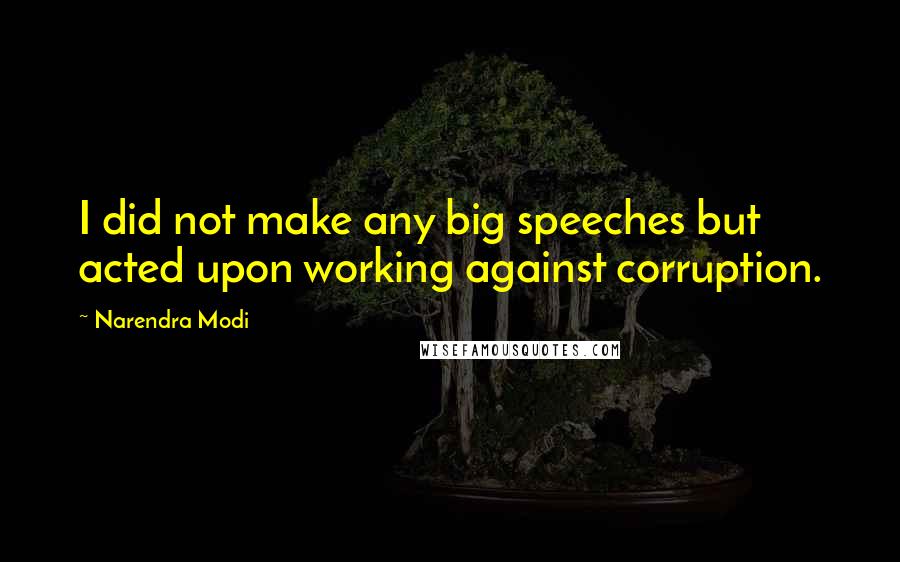 Narendra Modi Quotes: I did not make any big speeches but acted upon working against corruption.