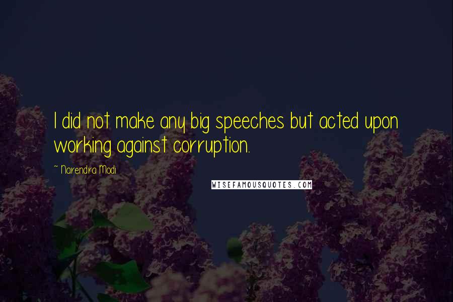 Narendra Modi Quotes: I did not make any big speeches but acted upon working against corruption.