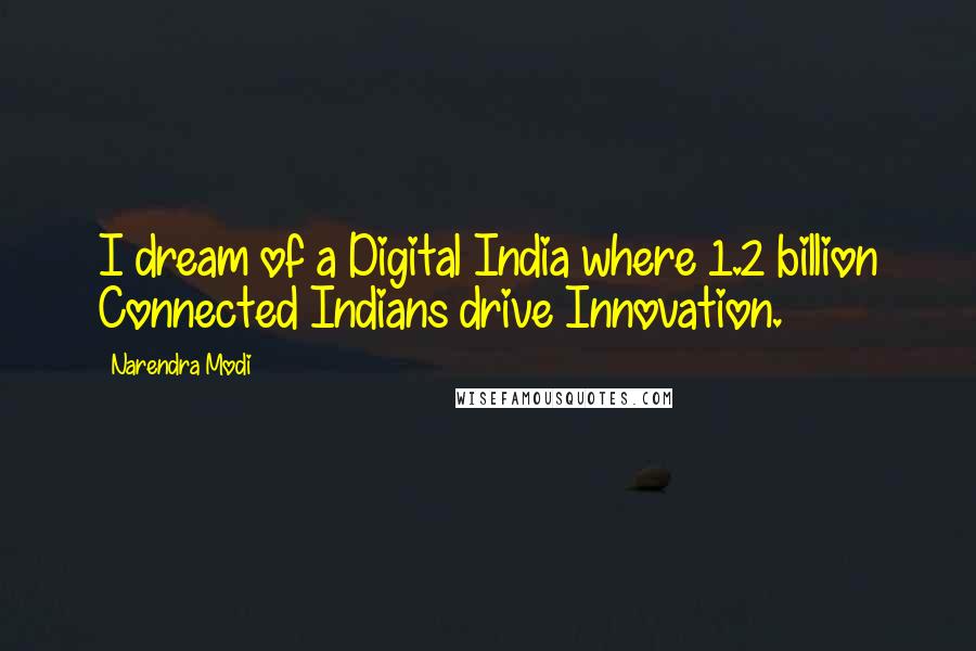 Narendra Modi Quotes: I dream of a Digital India where 1.2 billion Connected Indians drive Innovation.